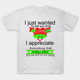 I just wanted to tell you that i love you T-Shirt